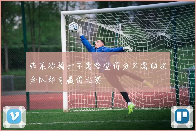 弗莱称骑士不需哈登得分只需助攻全队即可赢得比赛