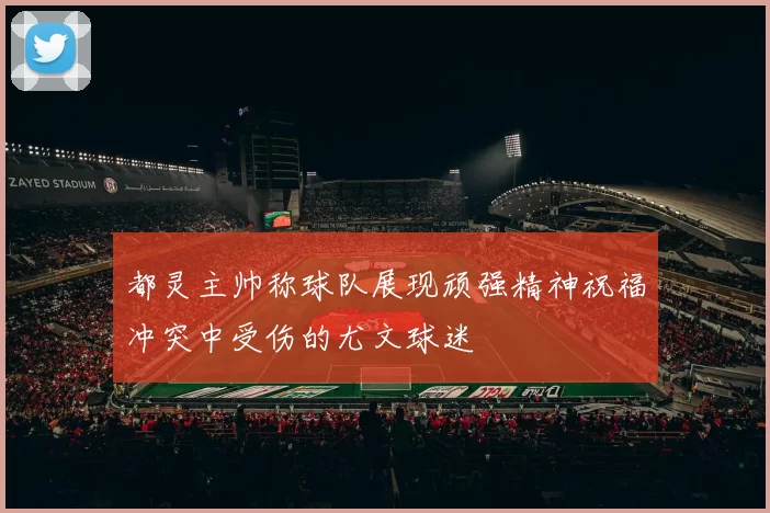 都灵主帅称球队展现顽强精神祝福冲突中受伤的尤文球迷
